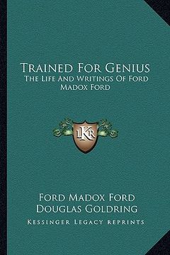 portada trained for genius: the life and writings of ford madox ford (en Inglés)