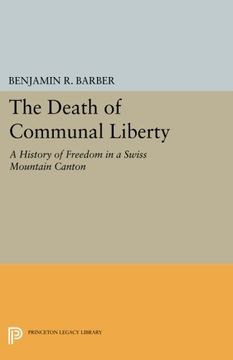 portada The Death of Communal Liberty: A History of Freedom in a Swiss Mountain Canton (Princeton Legacy Library) (in English)