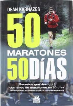 portada 50 Maratones 50 Días: Secretos que Descubrí Corriendo 50 Maratones en 50 Días y Cómo Puedes tú También Alcanzar la Súper Resistencia (in Spanish)