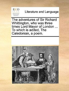 portada the adventures of sir richard whittington, who was three times lord mayor of london ... to which is added, the caledonian, a poem.