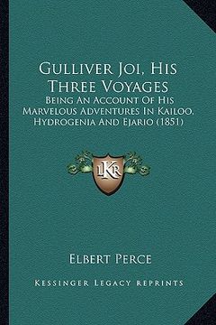 portada gulliver joi, his three voyages: being an account of his marvelous adventures in kailoo, hydrogenia and ejario (1851) (en Inglés)