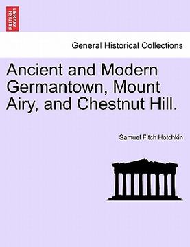 portada ancient and modern germantown, mount airy, and chestnut hill. (en Inglés)