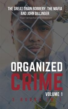 portada Organized Crime Volume 1: The Great Train Robbery, The Mafia and John Dillinger - 3 Books in 1 (en Inglés)