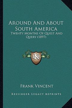 portada around and about south america: twenty months of quest and query (1897) (en Inglés)