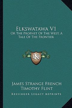 portada elkswatawa v1: or the prophet of the west, a tale of the frontier (en Inglés)