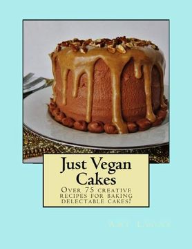 portada Just Vegan Cakes: Over 75 Creative Recipes for Baking Delectable Cakes! (en Inglés)