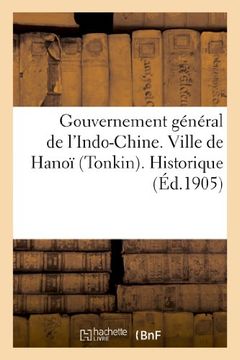 portada Gouvernement General de L'Indo-Chine. Ville de Hanoi (Tonkin). Historique (Histoire) (French Edition)