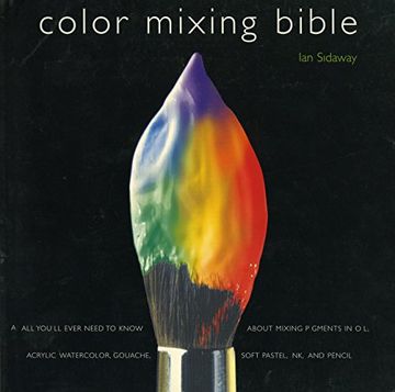 portada Color Mixing Bible: All You'll Ever Need to Know About Mixing Pigments in Oil, Acrylic, Watercolor, Gouache, Soft Pastel, Pencil, and ink (in English)