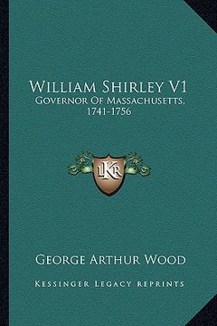 portada william shirley v1: governor of massachusetts, 1741-1756: a history (1920) (en Inglés)