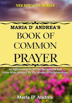 portada Maria D' Andrea's Book of Common Prayer: An Administration Of The Sacraments And Other Rites Adapted By The House Of Enlightenment (en Inglés)