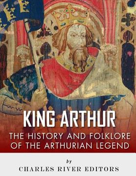 portada King Arthur: The History and Folklore of the Arthurian Legend (en Inglés)