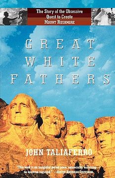 portada great white fathers: the story of the obsessive quest to create mount rushmore