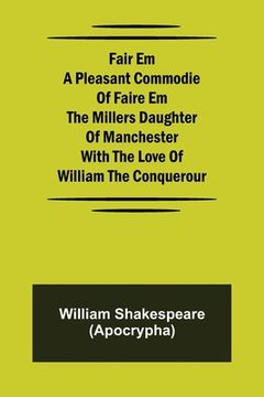 portada Fair Em A Pleasant Commodie Of Faire Em The Millers Daughter Of Manchester With The Love Of William The Conquerour (en Inglés)