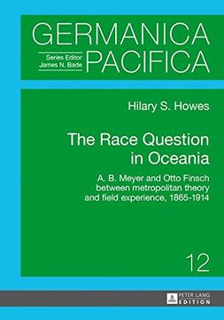 portada The Race Question in Oceania: A. B. Meyer and Otto Finsch between metropolitan theory and field experience, 1865-1914 (Germanica Pacifica)
