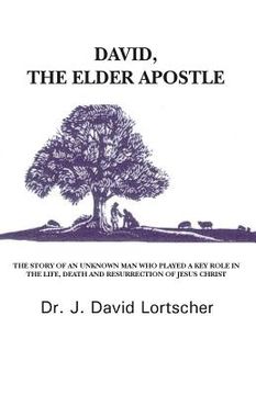 portada David, The Elder Apostle: The Story Of An Unknown Man Who Played A Key Role In The Life, Death and Resurrection Of Jesus Christ (en Inglés)