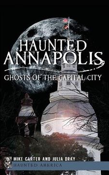 portada Haunted Annapolis: Ghosts of the Capital City (en Inglés)