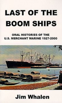 portada last of the boom ships: oral histories of the u.s. merchant marine 1927-2000