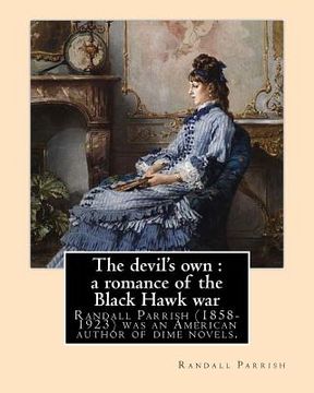 portada The devil's own: a romance of the Black Hawk war, By: Randall Parrish: Randall Parrish (1858-1923) was an American author of dime novel (en Inglés)
