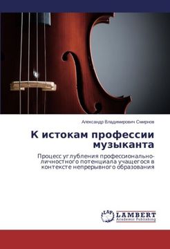 portada K istokam professii muzykanta: Protsess uglubleniya professional'no-lichnostnogo potentsiala uchashchegosya v kontekste nepreryvnogo obrazovaniya (Russian Edition)