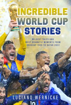 portada Incredible World cup Stories: Wildest Tales and Most Dramatic Moments From Uruguay 1930 to Qatar 2022 (in English)