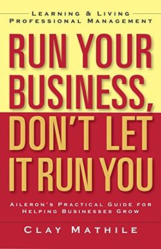 portada Run Your Business, Don't let it run You: Learning and Living Professional Management (en Inglés)