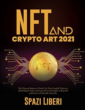 portada Nft and Crypto art 2021: The Ultimate Beginner's Guide. Use Non-Fungible Tokens to Build Digital Assets and Learn Proven Strategies to Buy, Sell and Invest in Collectible Artworks (in English)