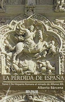 portada La Pérdida de España. De la Hispania Romana al Reinado de Alfonso Xiii (in Spanish)