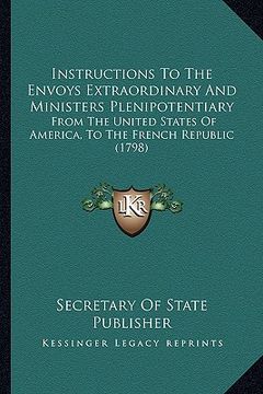 portada instructions to the envoys extraordinary and ministers plenipotentiary: from the united states of america, to the french republic (1798) (in English)