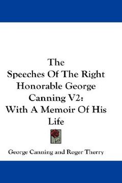portada the speeches of the right honorable george canning v2: with a memoir of his life (en Inglés)