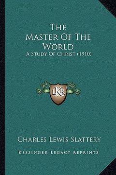 portada the master of the world: a study of christ (1910) (en Inglés)