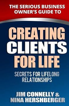 portada Creating Clients for Life: Secrets for Lifelong Relationships (en Inglés)