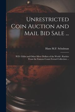 portada Unrestricted Coin Auction and Mail Bid Sale ...: H.D. Gibbs and Other Silver Dollars of the World: Rarities From the Famous Count Ferrari Collection . (en Inglés)