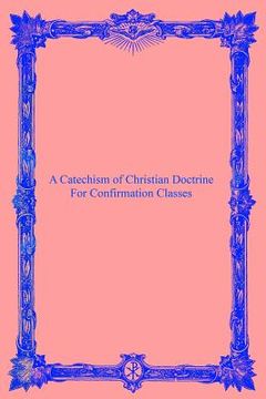 portada A Catechism of Christian Doctrine: For Confirmation Classes (in English)