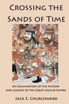 portada Crossing the Sands of Time: An Examination of the History and Legends of the Great Uighur Empire (en Inglés)
