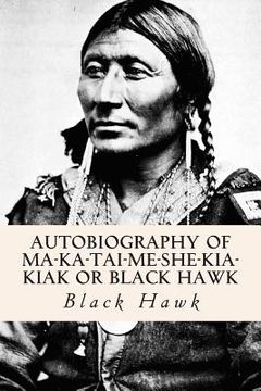 portada Autobiography of Ma-ka-tai-me-she-kia-kiak or Black Hawk (en Inglés)