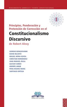 portada Principios, Ponderación y Pretensión de Corrección en el Constitucionalismo Discursivo de Robert Alexy