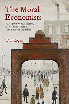 portada The Moral Economists: R. H. Tawney, Karl Polanyi, e. P. Thompson, and the Critique of Capitalism 