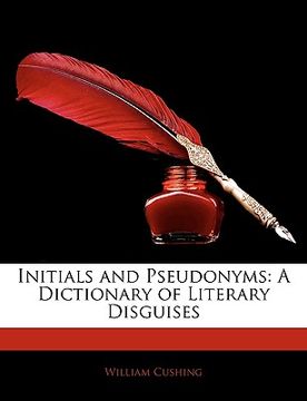 portada initials and pseudonyms: a dictionary of literary disguises (in English)
