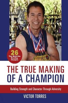 portada The True Making of a Champion: Building Strength and Character through Adversity (en Inglés)