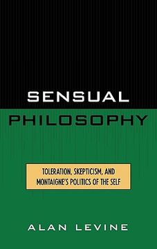 portada sensual philosophy: toleration, skepticism, and montaigne's politics of the self (in English)