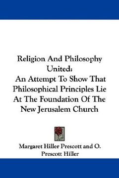 portada religion and philosophy united: an attempt to show that philosophical principles lie at the foundation of the new jerusalem church (en Inglés)