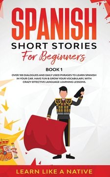 portada Spanish Short Stories for Beginners Book 1: Over 100 Dialogues and Daily Used Phrases to Learn Spanish in Your Car. Have Fun & Grow Your Vocabulary, w (in English)
