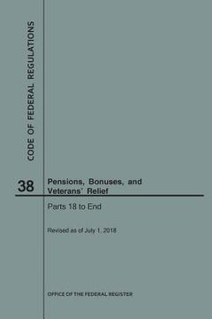 portada Code of Federal Regulations Title 38, Pensions, Bonuses and Veterans' Relief, Parts 18-End, 2018 (en Inglés)