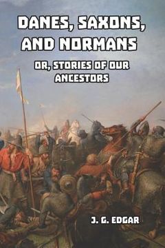 portada Danes, Saxons, and Normans: or, Stories of Our Ancestors (in English)