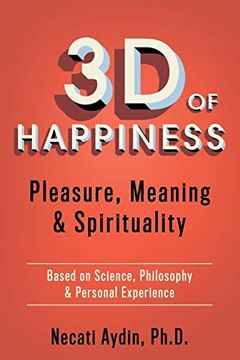 portada 3d of Happiness: Pleasure, Meaning & Spirituality Based on Science, Philosophy & Personal Experience (en Inglés)