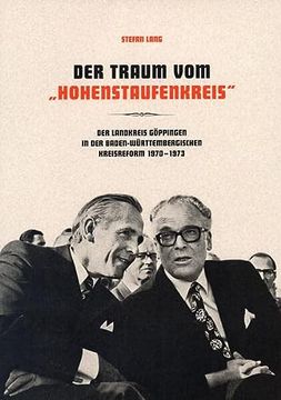 portada Der Traum vom "Hohenstaufenkreis": Der Landkreis Göppingen in der Baden-Württembergischen Kreisreform 1970? 1973. Kühne Visionen, Heiße Diskussionen. Des Kreisarchivs Göppingen)