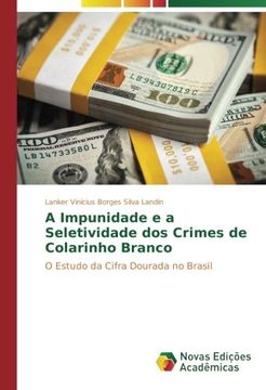 portada A Impunidade e a Seletividade dos Crimes de Colarinho Branco: O Estudo da Cifra Dourada no Brasil (Portuguese Edition)