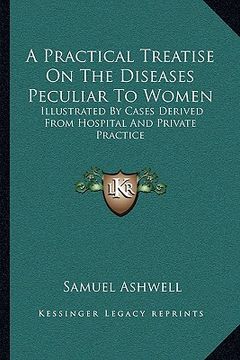 portada a practical treatise on the diseases peculiar to women: illustrated by cases derived from hospital and private practice
