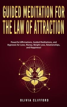 portada Guided Meditation for The Law of Attraction: Powerful Affirmations, Guided Meditation, and Hypnosis for Love, Money, Weight Loss, Relationships, and H (en Inglés)