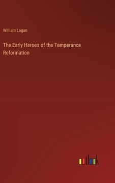portada The Early Heroes of the Temperance Reformation (in English)